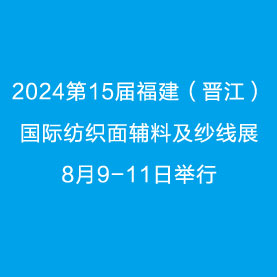 2024第15届福建（晋江）国际纺织面辅料及纱线展